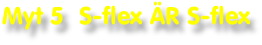 Myt 5  S-flex ÄR S-flex