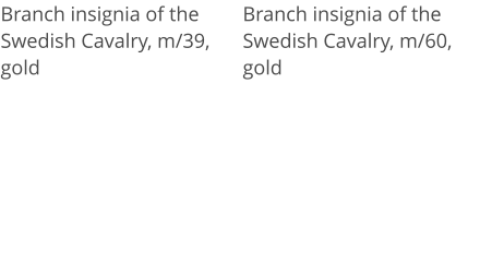 Branch insignia of the Swedish Cavalry, m/39, gold Branch insignia of the Swedish Cavalry, m/60, gold