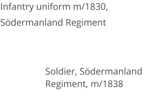 Infantry uniform m/1830,  Södermanland Regiment Soldier, Södermanland Regiment, m/1838